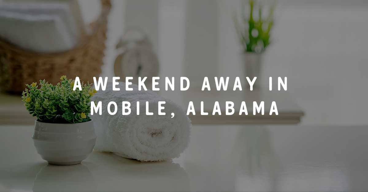 A Weekend Away in Mobile, Alabama