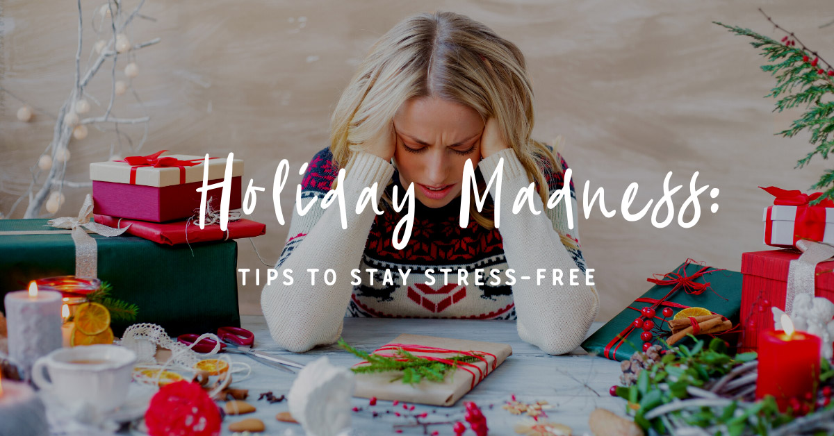 Holiday Madness: Tips to Stay Stress-Free
