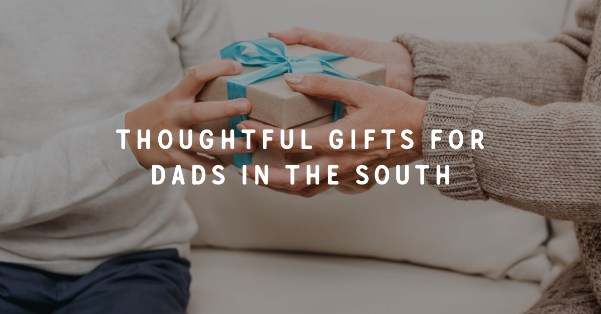 Thoughtful gifts for Dads in the South