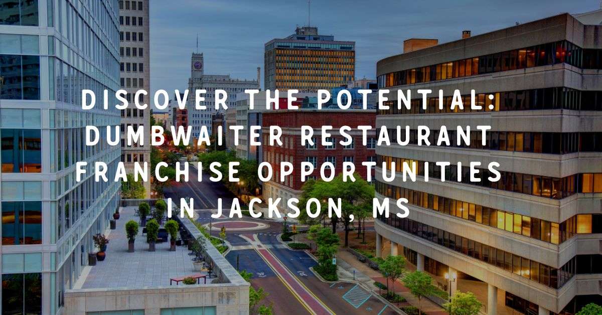 Discover the Potential: Dumbwaiter Restaurant Franchise Opportunities in Jackson, MS