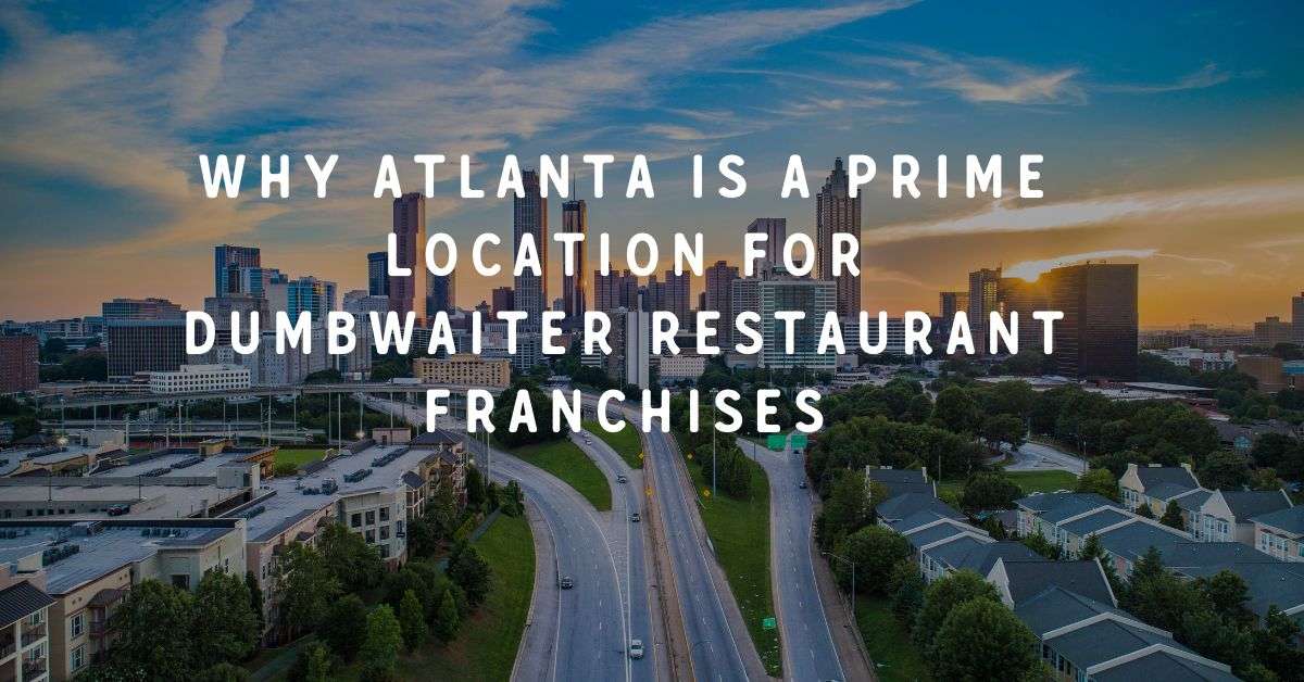 Why Atlanta is a Prime Location for A Dumbwaiter Restaurant Franchise